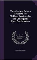 Three Letters From a Mother to Her Children Previous To, and Consequent Upon Confirmation: (English)