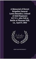 A Memorial of Brevet Brigadier General Lewis Benedict, Colonel of 162d Regiment N.Y.V.I., who Fell in Battle at Pleasant Hill, La., April 9, 1864