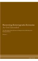 Reversing Anterograde Amnesia: As God Intended The Raw Vegan Plant-Based Detoxification & Regeneration Workbook for Healing Patients. Volume 1