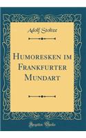 Humoresken Im Frankfurter Mundart (Classic Reprint)