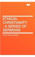 Ethical Christianity: A Series of Sermons