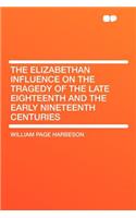 The Elizabethan Influence on the Tragedy of the Late Eighteenth and the Early Nineteenth Centuries