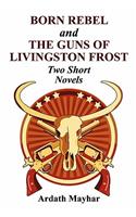 Born Rebel and the Guns of Livingston Frost - Two Short Novels