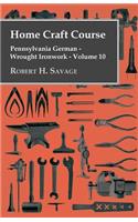 Home Craft Course - Pennsylvania German - Wrought Ironwork - Volume 10