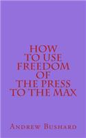 How to Use Freedom of the Press to the Max