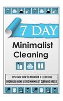 7 Day Minimalist Cleaning - Discover How to Maintain a Clean and Clutter Free Ho