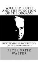 Wilhelm Reich and the Function of the Orgasm: Short Biography, Book Reviews, Quotes, and Comments