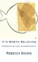 It's Worth Believing: Thoughts of Life in Christianity: Thoughts of Life in Christianity