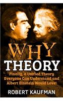 Why Theory: Finally, a Unified Theory Everyone Can Understand and Albert Einstein Would Love!