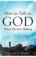 How to Talk to God When He Isn't Talking