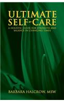 Ultimate Self-Care, a Holistic Guide for Strength and Balance in Changing Times