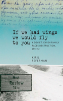 "If We Had Wings We Would Fly to You": A Soviet Jewish Family Faces Destruction, 1941-42