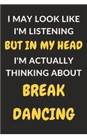 I May Look Like I'm Listening But In My Head I'm Actually Thinking About Breakdancing