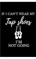 if i can't wear my tap shoes i'm not going