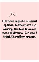 We have a finite amount of time, so the more we worry, the less time we have to dream. For me, I think I'd rather dream. Dot Grid Bullet Journal: A minimalistic dotted bullet Bullet Journal / Notebook /Journal /planner/ dairy/ calligraphy Book / lettering