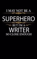 I May not be a Superhero but I'm a Writer so close enough Graduation Journal 6 x 9 120 pages Graduate notebook