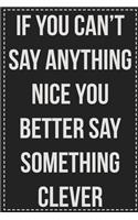 If You Can't Say Anything Nice You Better Say Something Clever