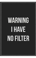 Warning I Have No Filter: College Ruled Notebook - Novelty Lined Journal - Gift Card Alternative - Perfect Keepsake For Passive Aggressive People