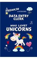 A Freakin Awesome Data Entry Clerk Who Loves Unicorns: Perfect Gag Gift For An Data Entry Clerk Who Happens To Be Freaking Awesome And Loves Unicorns! - Blank Lined Notebook Journal - 100 Pages 6 x 9 For
