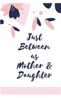 Just Between us Mother & Daughter