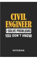 Civil Engineer I Solve Problems You Don't Know Notebook