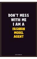 Don't Mess With Me, I Am A Fashion Model Agent: Career Motivational Quotes 6x9 120 Pages Blank Lined Notebook Journal