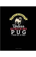 Always Be Yourself Unless You Can Be A Pug Then Be A Pug: Reading Journal