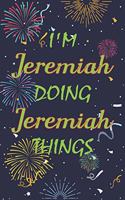 I'm Jeremiah Doing Jeremiah Things Notebook Birthday Gift: Personalized Name Journal Writing Notebook For boys and men, 100 Pages, 6x9, Soft Cover, Matte Finish