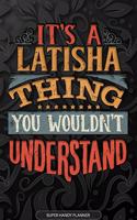 It's A Latisha Thing You Wouldn't Understand: Latisha Name Planner With Notebook Journal Calendar Personal Goals Password Manager & Much More, Perfect Gift For Latisha