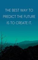 Inspirational Quote Notebook - 'The Best Way To Predict The Future Is To Create It.' - Inspirational Journal to Write in