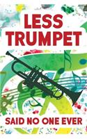 Less Trumpet Said No One Ever