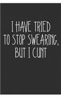 I Have Tried To Stop Swearing But I Cunt