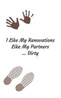 I like My Renovations Like My Partners ... Dirty
