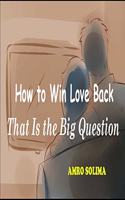 How to Win Love Back: That Is the Big Question