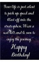 Your Life Is About To Pick Up Speed And Blast Off Into The Stratosphere. Happy Birthday!: Your Life Is About To Pick Up Speed Birthday Card Quote Journal / Notebook / Diary / Greetings / Appreciation Gift (6 x 9 - 110 Blank Lined Pages)