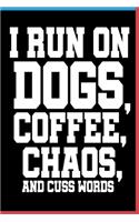 I Run On Dogs Coffee Chaos and Cuss Words Notebook: Lined Journal Notebook Gift For Dogs and Coffee Lovers - 120 Pages 6x9 Diary Notebooks For Men, Women & Kids