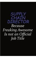 Supply Chain Director Because Freaking Awesome Is Not An Official Job Title: Career journal, notebook and writing journal for encouraging men, women and kids. A framework for building your career.