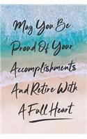 May You Be Proud Of Your Accomplishments And Retire With A Full Heart