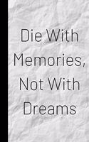 Die With Memories, Not With Dreams