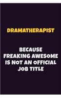 Dramatherapist, Because Freaking Awesome Is Not An Official Job Title: 6X9 Career Pride Notebook Unlined 120 pages Writing Journal