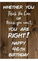 Whether You Think You Can or Think You Can't You are Right Happy 46th Birthday: 46th Birthday Gift / Journal / Notebook / Diary / Unique Greeting Card Alternative