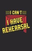 I Can't I Have Rehearsal: Theater Probe Schauspieler Notizbuch / Tagebuch / Heft mit Punkteraster Seiten. Notizheft mit Dot Grid, Journal, Planer für Termine oder To-Do-Liste