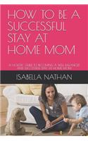 How to Be a Successful Stay at Home Mom