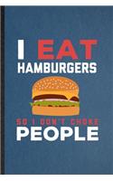 I Eat Hamburgers So I Don't Choke People