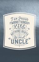 I Am Proud Of Many Things In Life But Nothing Beats Being A Uncle: Family life Grandpa Dad Men love marriage friendship parenting wedding divorce Memory dating Journal Blank Lined Note Book Gift