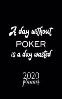 A Day Without Poker Is A Day Wasted 2020 Planner: Nice 2020 Calendar for Poker Fan - Christmas Gift Idea Poker Theme - Poker Lover Journal for 2020 - 120 pages 8.5x11 inches