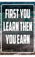 First you Learn then you earn
