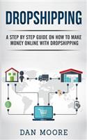 Dropshipping: A Step By Step Guide On How To Make Money Online With Dropshipping
