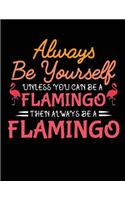 Always Be Yourself Unless You Can Be a Flamingo Then Always Be a Flamingo: School Composition Notebook College Ruled
