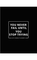You Never Fail Until You Stop Trying-2019 Weekly Planner: A Year - 365 Daily - 52 Week-Daily Weekly Monthly Planner Calendar, Journal Planner and Notebook, Agenda Schedule Organizer, Appointment Notebook, A
